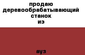 продаю деревообрабатывающий станок иэ6009 ауз1 › Цена ­ 7 500 - Нижегородская обл., Ардатовский р-н Строительство и ремонт » Инструменты   . Нижегородская обл.